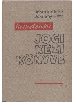 Dr. Bartus Imre, Dr. Kilényi Géza - Mindenki jogi kézikönyve Dr. Bartus Imre, Dr. Kilényi Géza - Mindenki jogi kézikönyve, Budapest 1966 antikvár könyv