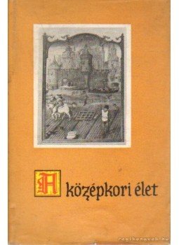 Kulcsár Zsuzsanna - A középkori élet Kulcsár Zsuzsanna - A középkori élet, Budapest 1964 antikvár könyv