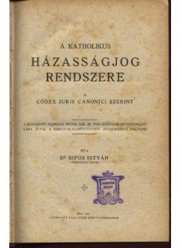 Sipos István - A katholikus házasságjog rendszere a Codex Juris Canonici szerint Sipos István - A katholikus házasságjog rendszere a Codex Juris Canonici szerint, Pécs 1923 antikvár könyv
