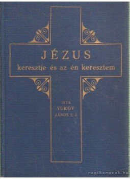 Vukov János - Jézus keresztje és az én keresztem Vukov János - Jézus keresztje és az én keresztem, Budapest 1929 antikvár könyv