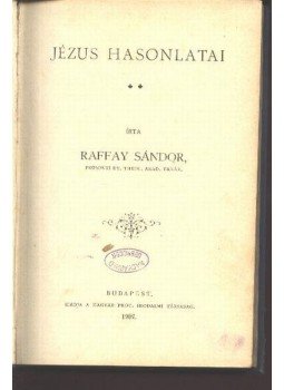 Raffay Sándor - Jézus hasonlatai Raffay Sándor - Jézus hasonlatai, Budapest 1907 antikvár könyv