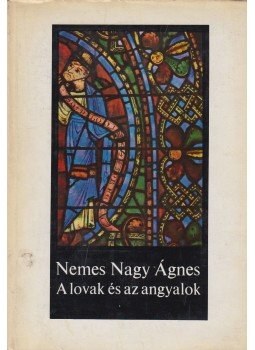 Nemes Nagy Ágnes - A lovak és az angyalok Nemes Nagy Ágnes - A lovak és az angyalok, Budapest 1973 antikvár könyv