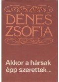 Dénes Zsófia - Akkor a hársak épp szerettek...