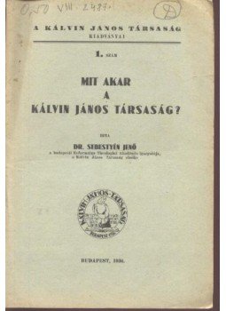 Sebestyén Jenő - Mit akar a Kálvin János Társaság? Sebestyén Jenő - Mit akar a Kálvin János Társaság?, Budapest 1936 antikvár könyv