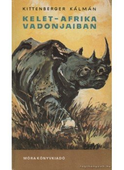 Kittenberger Kálmán - Kelet-Afrika vadonjaiban Kittenberger Kálmán - Kelet-Afrika vadonjaiban, Budapest 1981 antikvár könyv