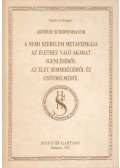 Schopenhauer, Arthur - A nemi szerelem metafizikája / Az élethez való akarat igenléséről / Az élet semmiségéről és gyötrelméről