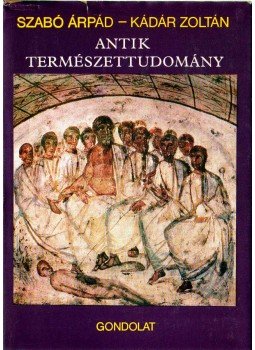Kádár Zoltán, Szabó Árpád - Antik természettudomány Kádár Zoltán, Szabó Árpád - Antik természettudomány, Budapest 1984 antikvár könyv