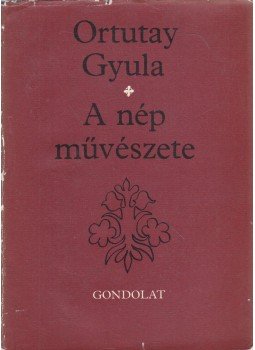 Ortutay Gyula - A nép művészete Ortutay Gyula - A nép művészete, Budapest 1981 antikvár könyv
