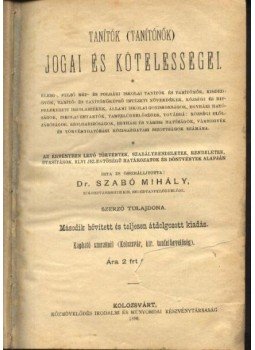 Szabó Mihály - Tanítók (tanítónők) jogai és kötelességei Szabó Mihály - Tanítók (tanítónők) jogai és kötelességei, Kolozsvár 1896 antikvár könyv