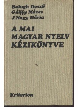 Balogh Dezső, Gálffy Mózes, J. Nagy Mária - A mai magyar nyelv kézikönyve Balogh Dezső, Gálffy Mózes, J. Nagy Mária - A mai magyar nyelv kézikönyve, Bukarest 1971 antikvár könyv