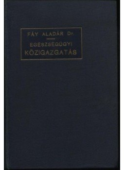 Fáy Aladár - Egészségügyi közigazgatás Fáy Aladár - Egészségügyi közigazgatás, Budapest 1912 antikvár könyv