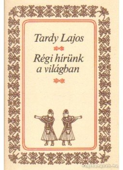 Tardy Lajos - Régi hírünk a világban Tardy Lajos - Régi hírünk a világban, Budapest 1979 antikvár könyv
