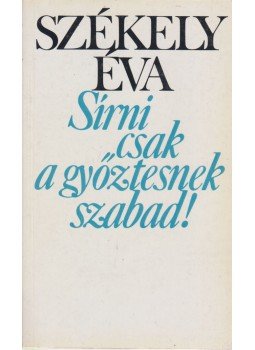 Székely Éva - Sírni csak a győztesnek szabad! Székely Éva - Sírni csak a győztesnek szabad!, Budapest 1987 antikvár könyv