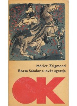 Móricz Zsigmond - Rózsa Sándor a lovát ugratja Móricz Zsigmond - Rózsa Sándor a lovát ugratja, Budapest 1969 antikvár könyv