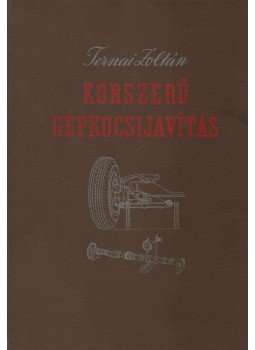 Ternai Zoltán - Korszerű gépkocsijavítás Ternai Zoltán - Korszerű gépkocsijavítás, Budapest 1961 antikvár könyv