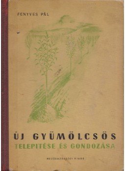 Fenyves Pál - Új gyümölcsös telepítése és gondozása Fenyves Pál - Új gyümölcsös telepítése és gondozása, Budapest 1955 antikvár könyv