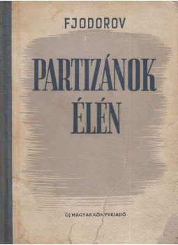 Fjodorov, A. - Partizánok élén Fjodorov, A. - Partizánok élén, Budapest 1952 antikvár könyv