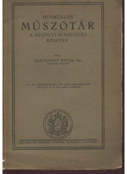 Szathmáry István - Hivatalos műszótár a beügyi igazgatás részére Szathmáry István - Hivatalos műszótár a beügyi igazgatás részére, Budapest 1928 antikvár könyv