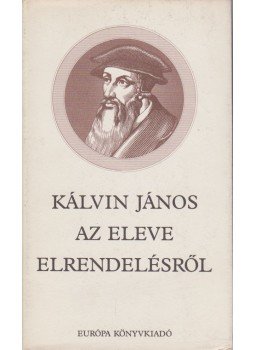 Kálvin János - Az eleve elrendelésről Kálvin János - Az eleve elrendelésről, Budapest 1986 antikvár könyv