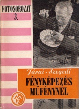 Szegedi Emil, Járai Rudolf - Fényképezés műfénynél Szegedi Emil, Járai Rudolf - Fényképezés műfénynél, Budapest 1956 antikvár könyv