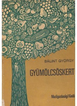 Dr. Bálint György - Gyümölcsöskert Dr. Bálint György - Gyümölcsöskert, Budapest 1974 antikvár könyv