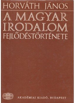 Horváth János - A magyar irodalom fejlődéstörténete Horváth János - A magyar irodalom fejlődéstörténete, Budapest 1980 antikvár könyv