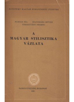 Fábián Pál, Szathmáry István, Terestyéni Ferenc - A magyar stilisztika vázlata Fábián Pál, Szathmáry István, Terestyéni Ferenc - A magyar stilisztika vázlata, Budapest 1958 antikvár könyv