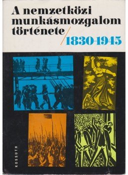 Harsányi Iván - A nemzetközi munkásmozgalom története 1830-1945, Budapest 1974 antikvár könyv