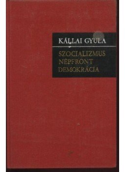 Kállai Gyula - Szocializmus, népfront, demokrácia Kállai Gyula - Szocializmus, népfront, demokrácia, Budapest 1971 antikvár könyv