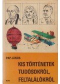 Pap János - Kis történetek tudósokról, feltalálókról