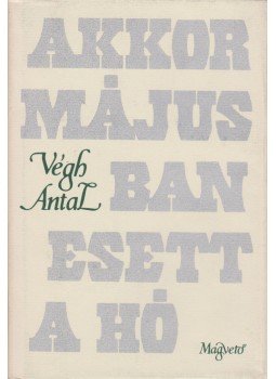 Végh Antal - Akkor májusban esett a hó Végh Antal - Akkor májusban esett a hó, Budapest 1979 antikvár könyv