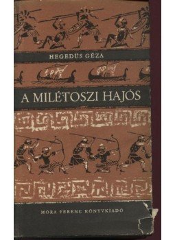 Hegedüs Géza - A milétoszi hajós Hegedüs Géza - A milétoszi hajós, Budapest 1971 antikvár könyv