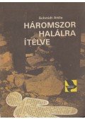 Schmidt Attila - Háromszor halálra ítélve