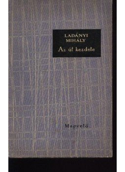Ladányi Mihály - Az út kezdete Ladányi Mihály - Az út kezdete, Budapest 1959 antikvár könyv