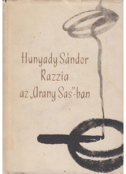 Hunyady Sándor - Razzia az „Arany Sas” -ban Hunyady Sándor - Razzia az „Arany Sas” -ban, Budapest 1965 antikvár könyv