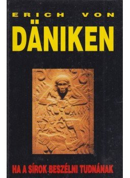 Erich von Daniken - Ha a sírok beszélni tudnának Erich von Daniken - Ha a sírok beszélni tudnának, Budapest 1990 antikvár könyv