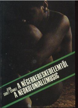 Suret-Canale, Jean - A négerkereskedelemtől a neokoloniazmusig Suret-Canale, Jean - A négerkereskedelemtől a neokoloniazmusig, Budapest 1983 antikvár könyv