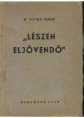 Victor János dr. - Lészen eljövendő