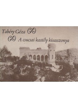 Tabéry Géza - A csucsai kastély kisasszonya Tabéry Géza - A csucsai kastély kisasszonya, Budapest 1990 antikvár könyv