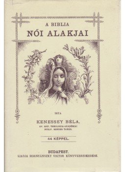 Kenessey Béla - A Biblia női alakjai (reprint) Kenessey Béla - A Biblia női alakjai (reprint), Budapest 1993 antikvár könyv