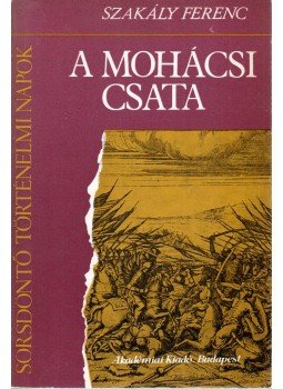 Szakály Ferenc - A mohácsi csata Szakály Ferenc - A mohácsi csata, Budapest 1981 antikvár könyv