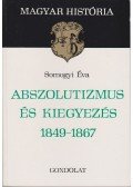 Somogyi Éva - Abszolutizmus és kiegyezés 1849-1867