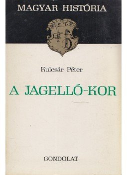 Kulcsár Péter - A Jagelló-kor Kulcsár Péter - A Jagelló-kor, Budapest 1981 antikvár könyv