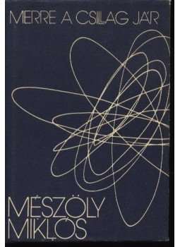 Mészöly Miklós - Merre a csillag jár Mészöly Miklós - Merre a csillag jár, Budapest 1985 antikvár könyv