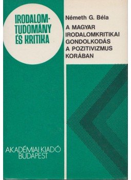 Németh G. Béla - A magyar irodalomkritikai gondolkodás a pozitivizmus korában