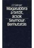 Jerome David Salinger - Magasabbra a tetőt, ácsok - Seymour: Bemutatás