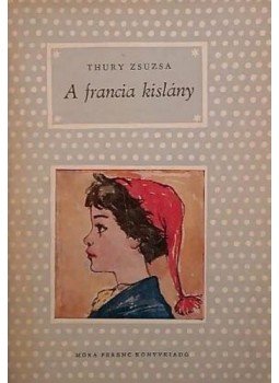 Thury Zsuzsa - A francia kislány Thury Zsuzsa - A francia kislány, Budapest 1959 antikvár könyv