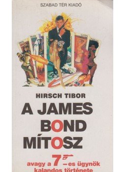 Hirsch Tibor - A James Bond mítosz Hirsch Tibor - A James Bond mítosz, Budapest 1989 antikvár könyv