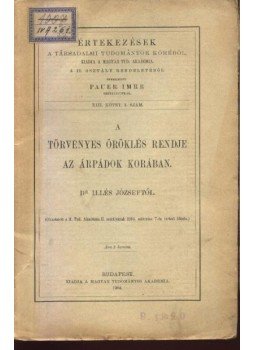 Illés József - A törvényes öröklés rendje az Árpádok korában Illés József - A törvényes öröklés rendje az Árpádok korában, Budapest 1904 antikvár könyv