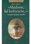 Toma, Helga - Madame, hű kedvesem... - A francia királyok szeretői